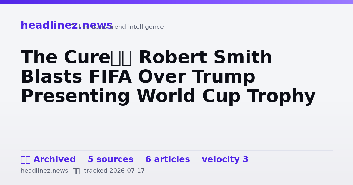 Visual summary for The Cure’s Robert Smith Blasts FIFA Over Trump Presenting World Cup Trophy