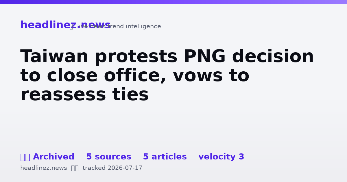Visual summary for Taiwan protests PNG decision to close office, vows to reassess ties