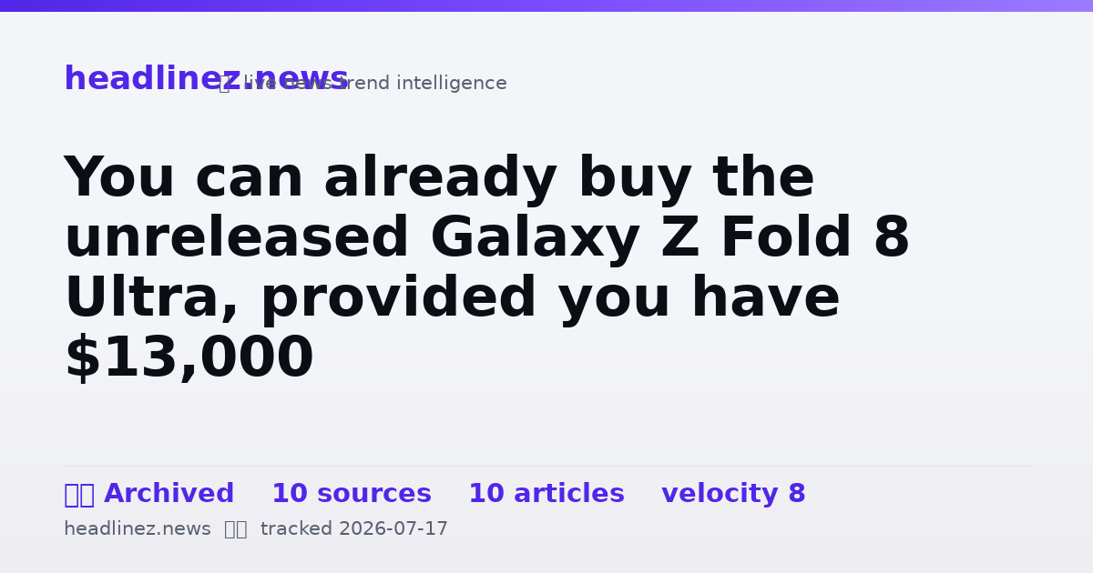 Visual summary for You can already buy the unreleased Galaxy Z Fold 8 Ultra, provided you have $13,000