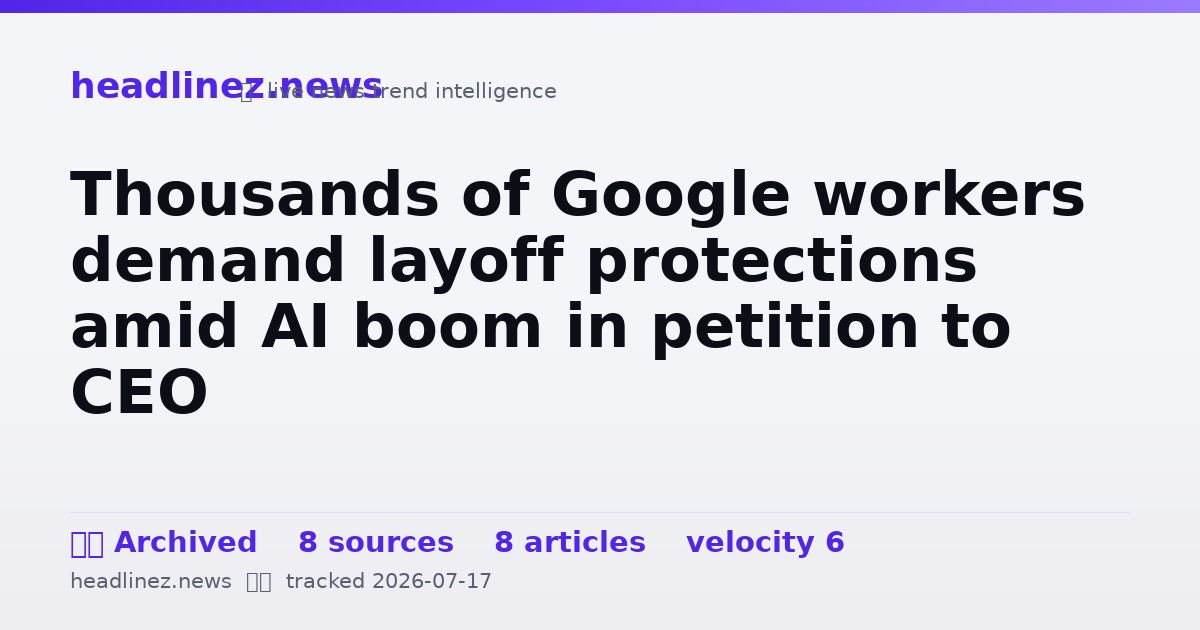 Visual summary for Thousands of Google workers demand layoff protections amid AI boom in petition to CEO