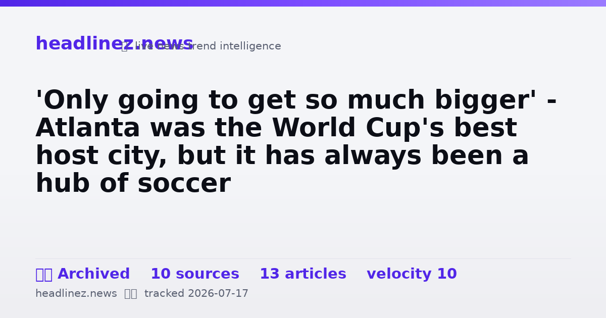 Visual summary for 'Only going to get so much bigger' - Atlanta was the World Cup's best host city, but it has always been a hub of soccer