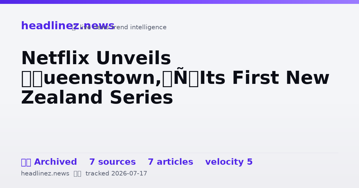 Visual summary for Netflix Unveils ‘Queenstown,’ Its First New Zealand Series