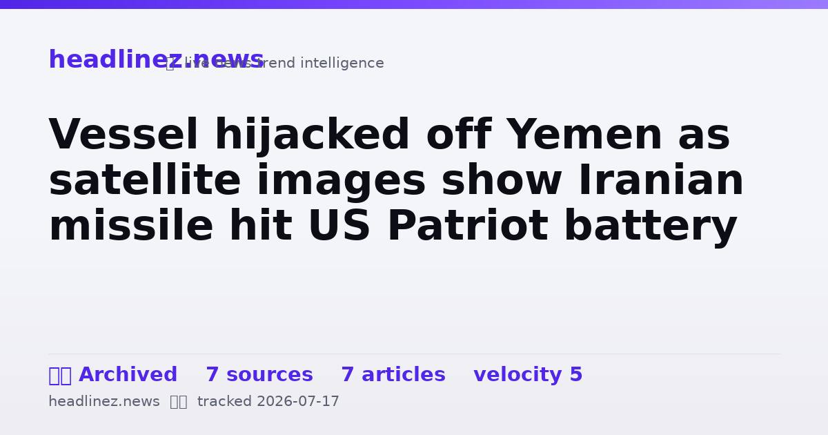 Visual summary for Vessel hijacked off Yemen as satellite images show Iranian missile hit US Patriot battery