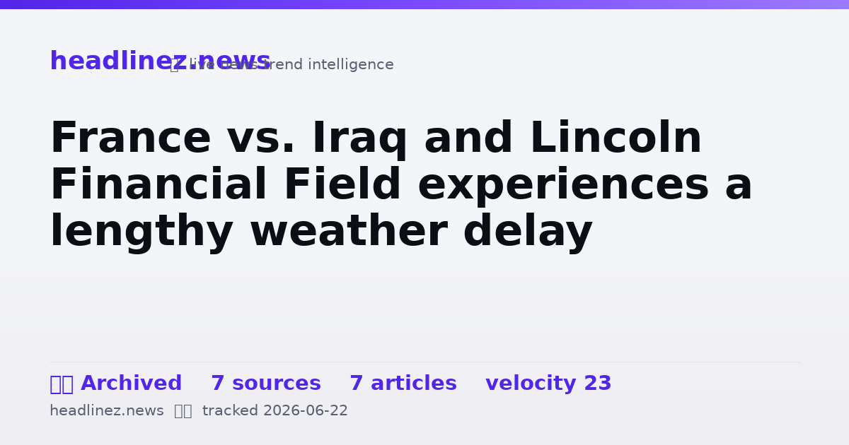 Visual summary for France vs. Iraq and Lincoln Financial Field experiences a lengthy weather delay