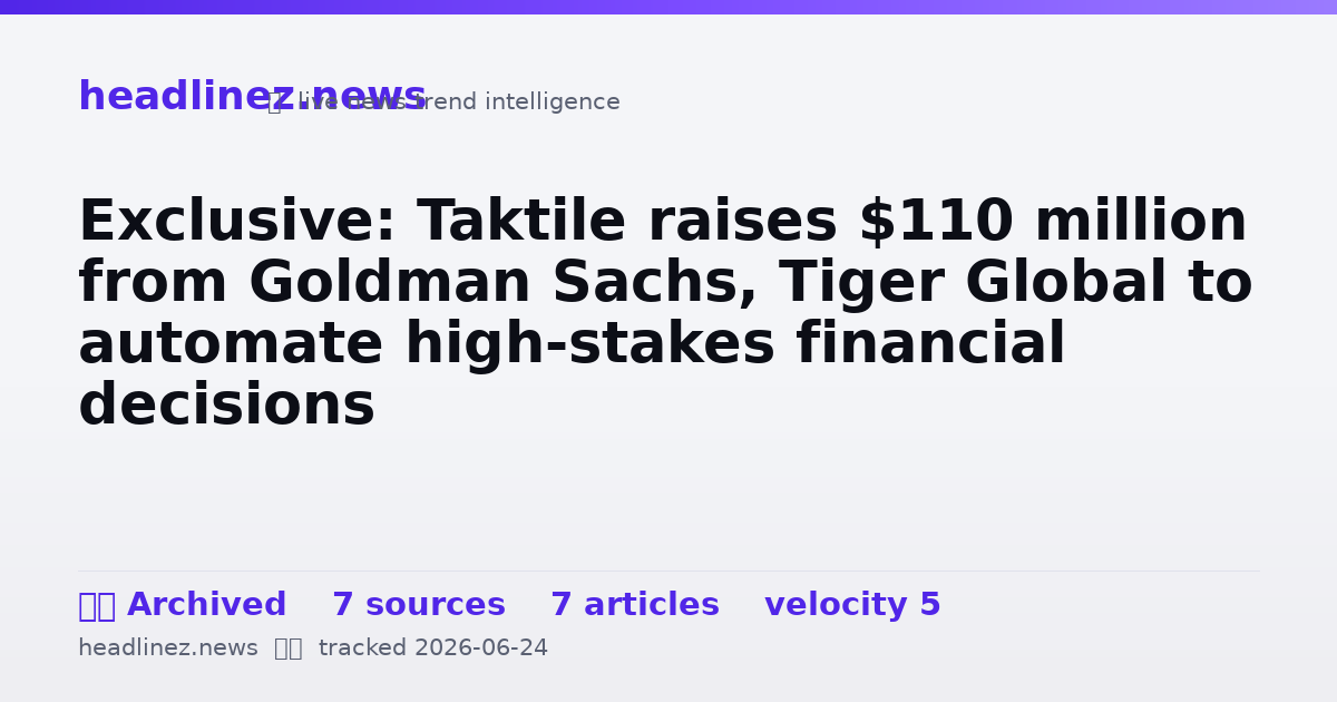 Visual summary for Exclusive: Taktile raises $110 million from Goldman Sachs, Tiger Global to automate high-stakes financial decisions