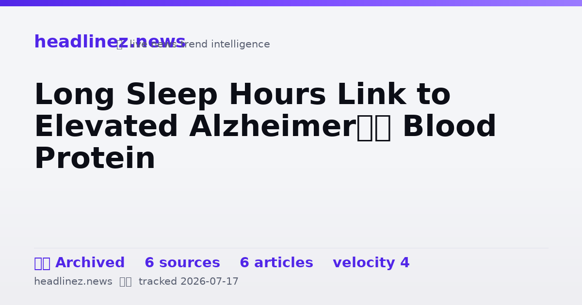 Visual summary for Long Sleep Hours Link to Elevated Alzheimer’s Blood Protein