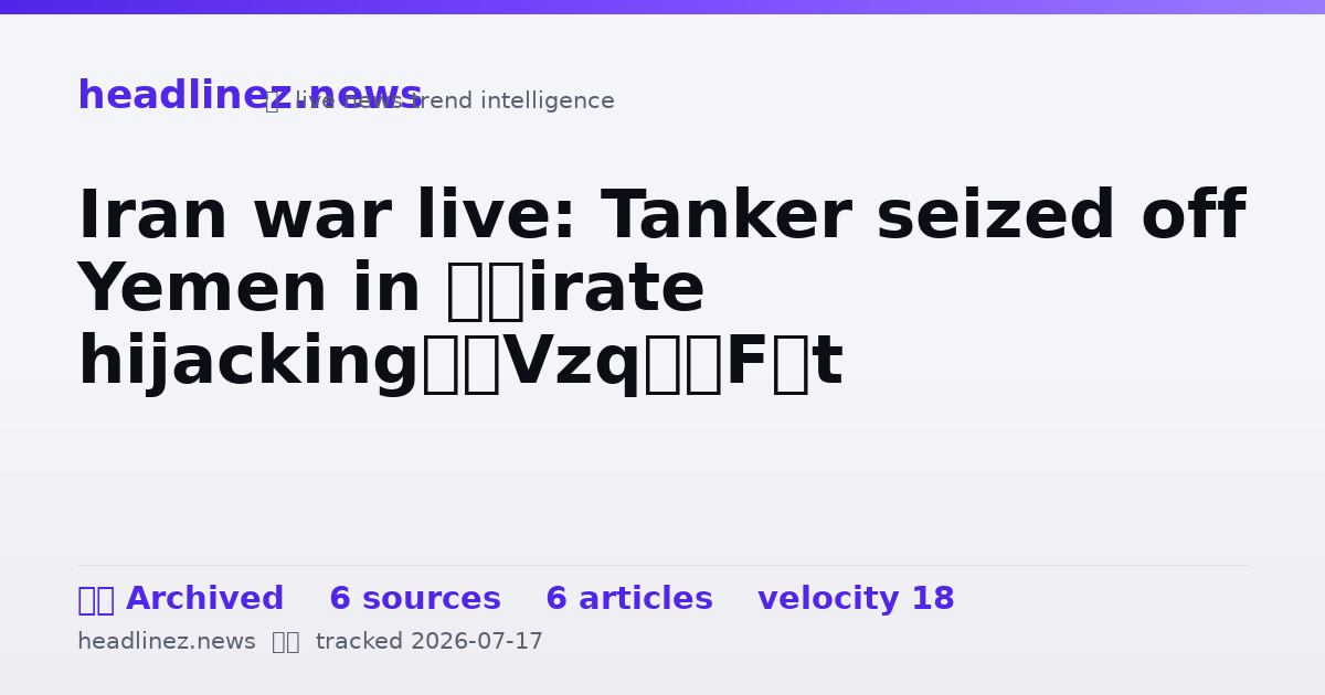 Visual summary for Iran war live: Tanker seized off Yemen in ‘pirate hijacking’