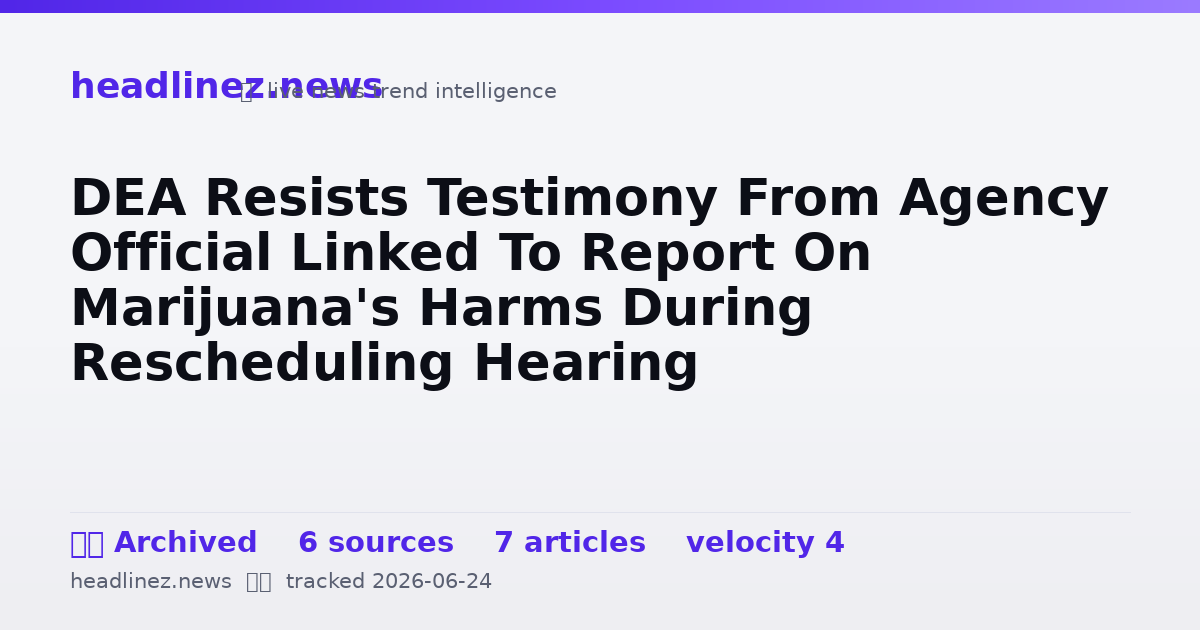 Visual summary for DEA Resists Testimony From Agency Official Linked To Report On Marijuana's Harms During Rescheduling Hearing