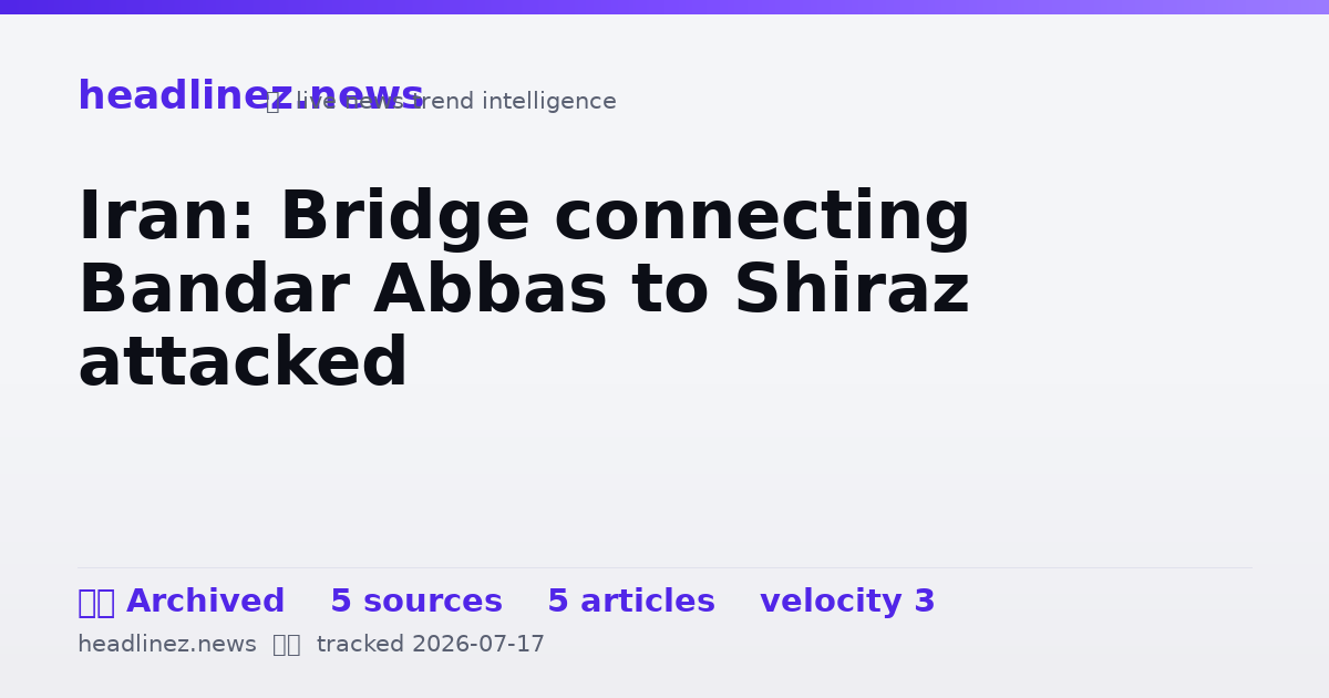 Visual summary for Iran: Bridge connecting Bandar Abbas to Shiraz attacked