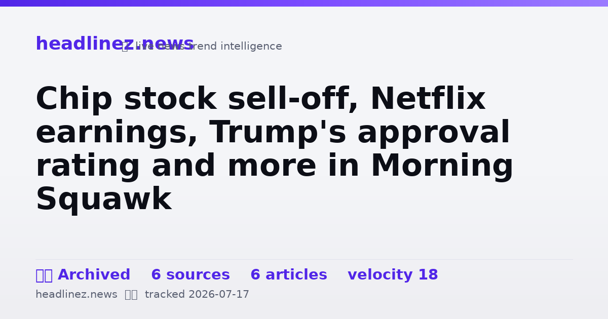 Visual summary for Chip stock sell-off, Netflix earnings, Trump's approval rating and more in Morning Squawk