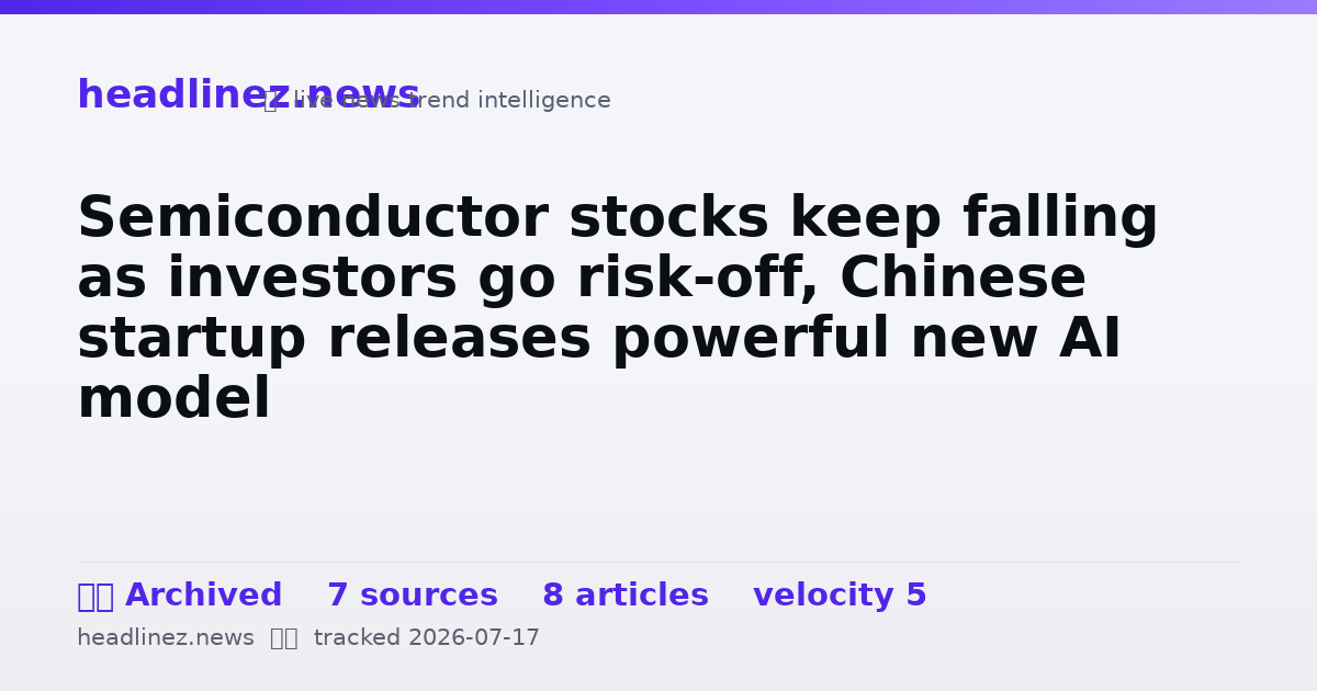 Visual summary for Semiconductor stocks keep falling as investors go risk-off, Chinese startup releases powerful new AI model