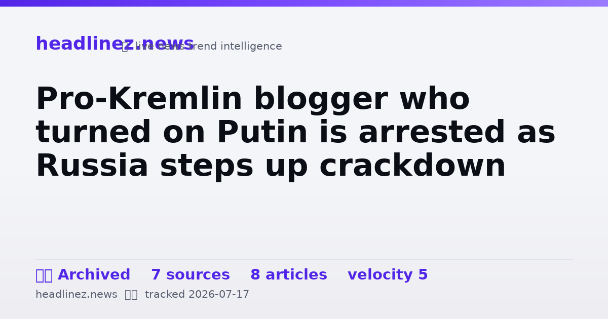 Visual summary for Pro-Kremlin blogger who turned on Putin is arrested as Russia steps up crackdown