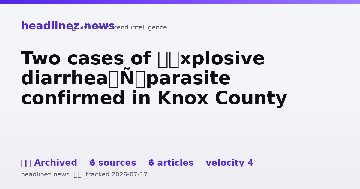 Visual summary for Two cases of ‘explosive diarrhea’ parasite confirmed in Knox County