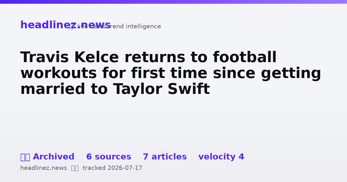 Visual summary for Travis Kelce returns to football workouts for first time since getting married to Taylor Swift