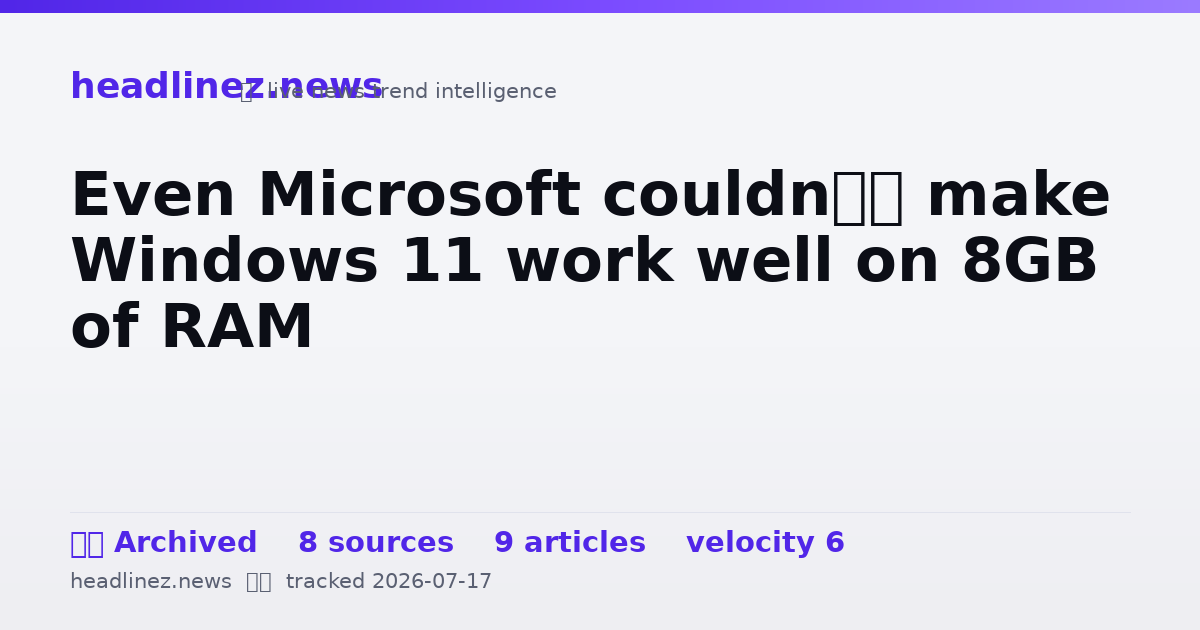 Visual summary for Even Microsoft couldn’t make Windows 11 work well on 8GB of RAM