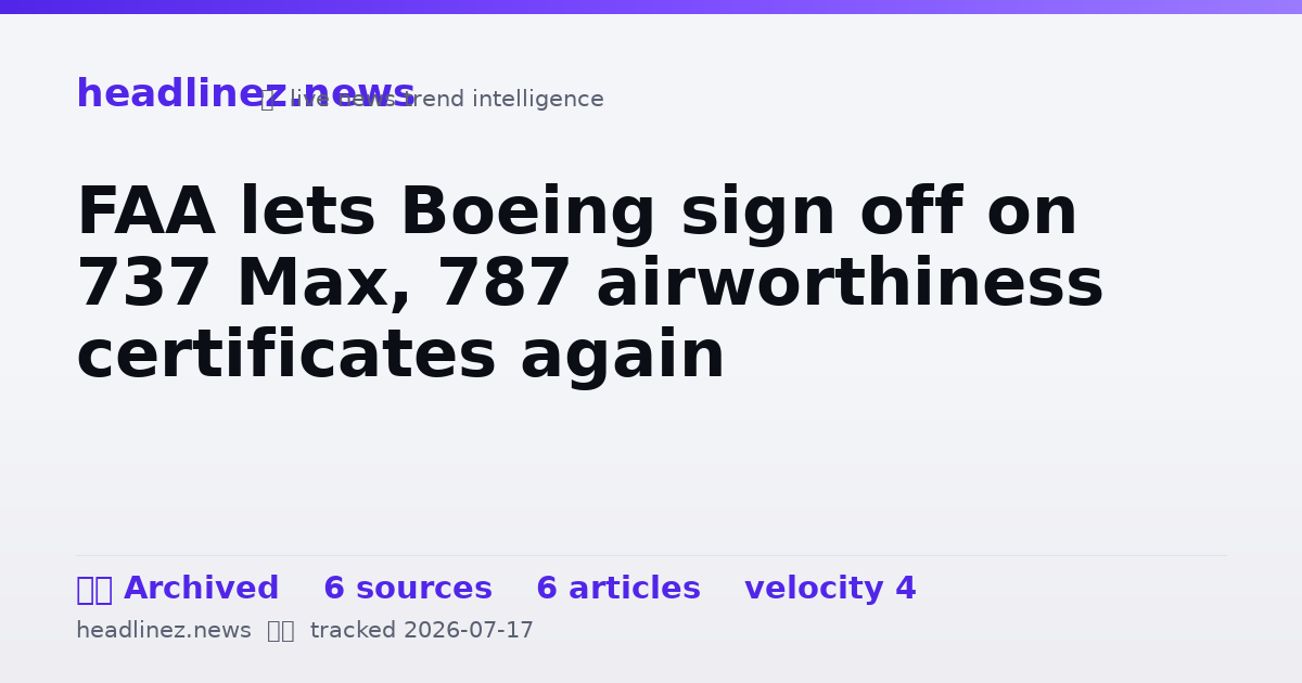 Visual summary for FAA lets Boeing sign off on 737 Max, 787 airworthiness certificates again