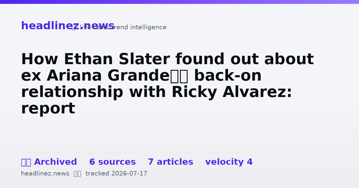 Visual summary for How Ethan Slater found out about ex Ariana Grande’s back-on relationship with Ricky Alvarez: report