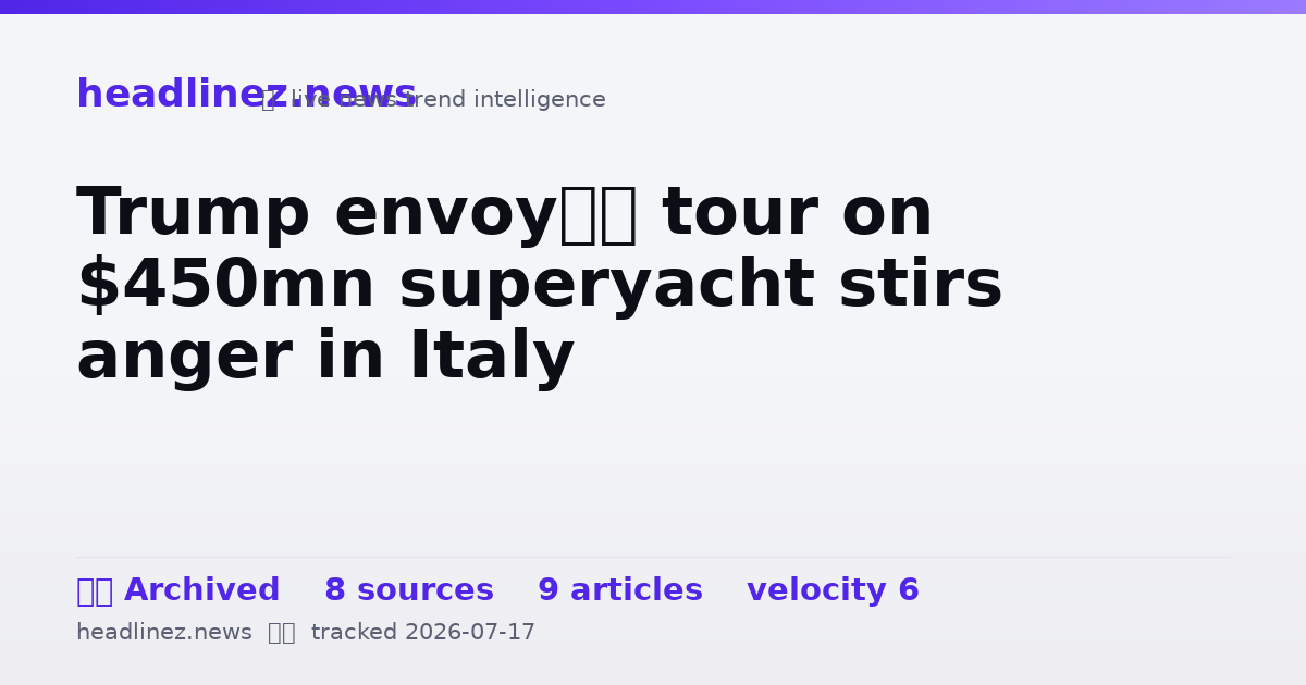 Visual summary for Trump envoy’s tour on $450mn superyacht stirs anger in Italy