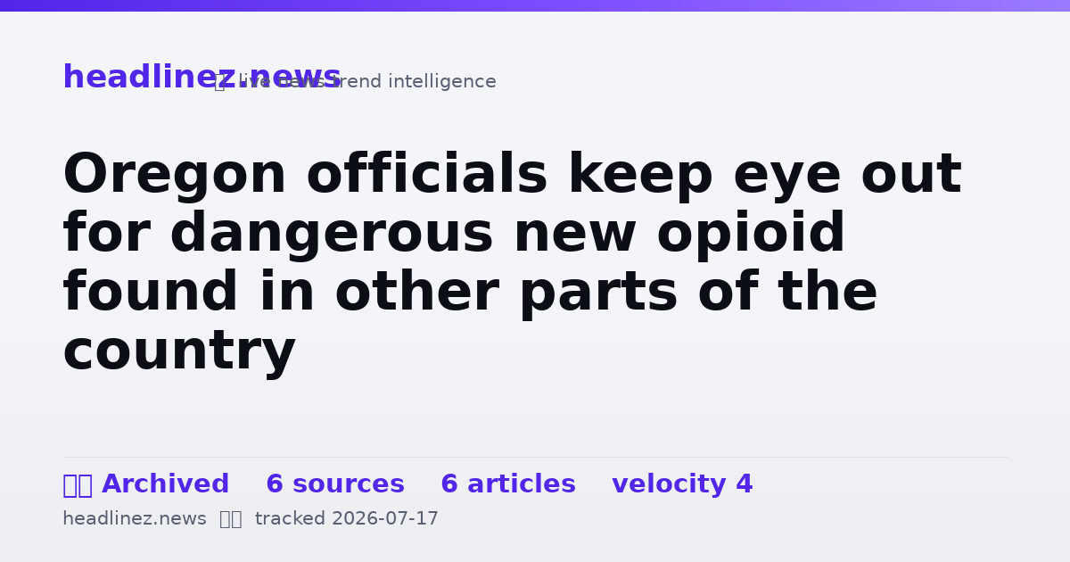 Visual summary for Oregon officials keep eye out for dangerous new opioid found in other parts of the country