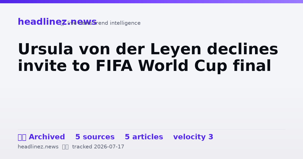 Visual summary for Ursula von der Leyen declines invite to FIFA World Cup final