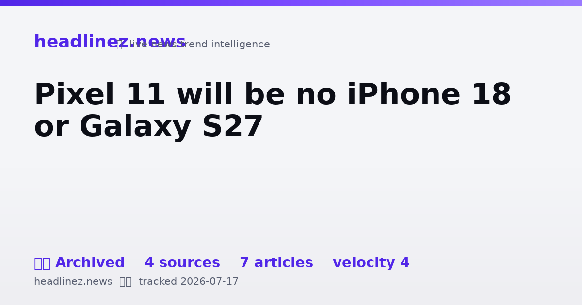 Visual summary for Pixel 11 will be no iPhone 18 or Galaxy S27