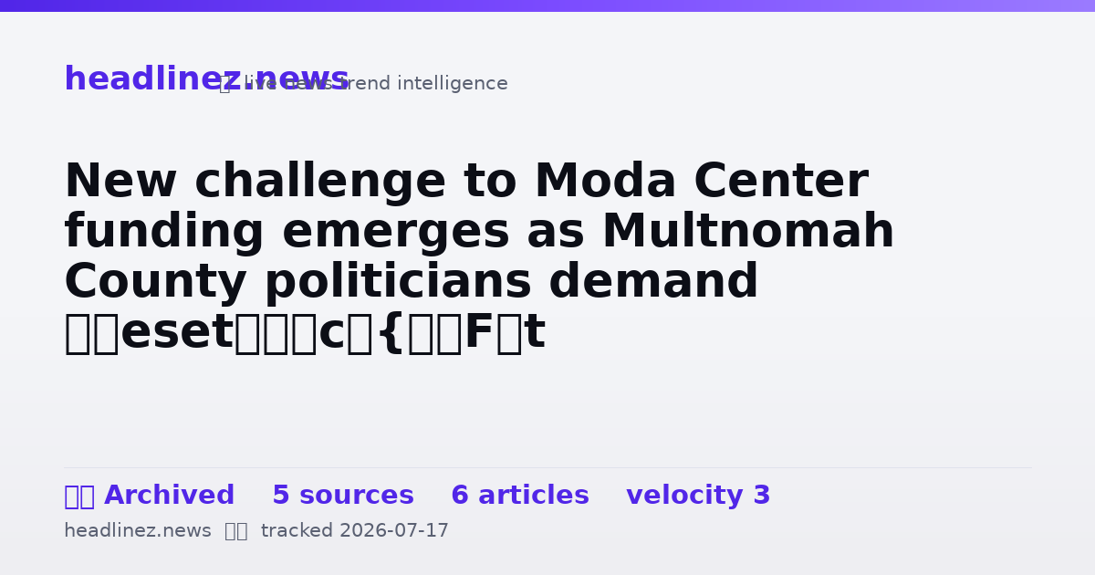 Visual summary for New challenge to Moda Center funding emerges as Multnomah County politicians demand ‘reset’