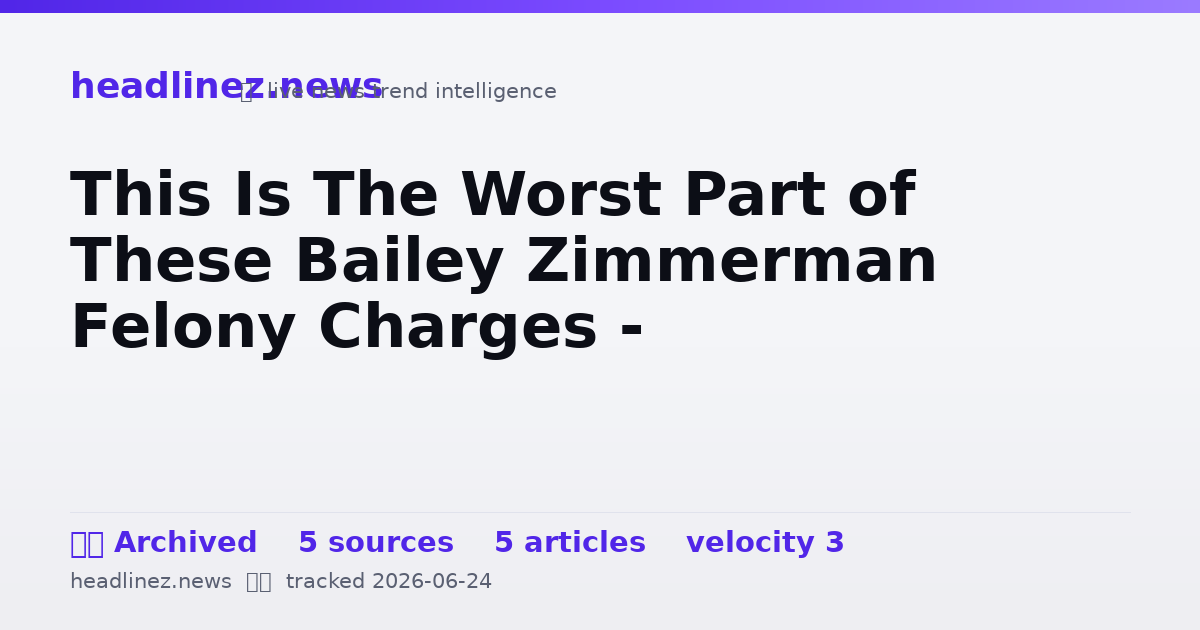 Visual summary for This Is The Worst Part of These Bailey Zimmerman Felony Charges -