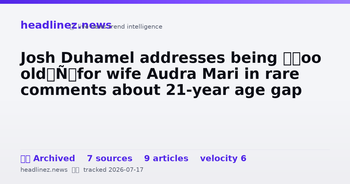 Visual summary for Josh Duhamel addresses being ‘too old’ for wife Audra Mari in rare comments about 21-year age gap