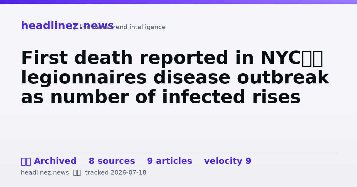 Visual summary for First death reported in NYC’s legionnaires disease outbreak as number of infected rises