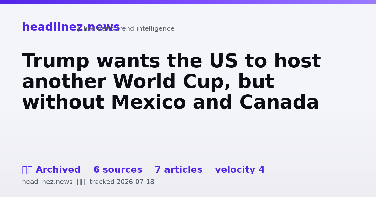 Visual summary for Trump wants the US to host another World Cup, but without Mexico and Canada