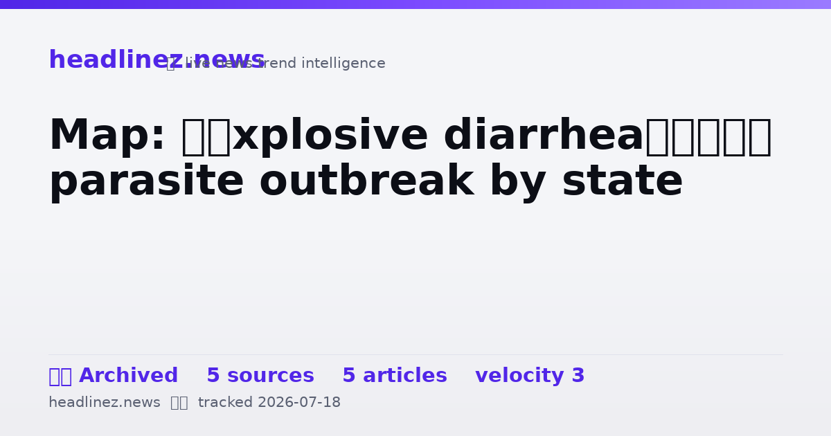 Visual summary for Map: ‘Explosive diarrhea’ parasite outbreak by state