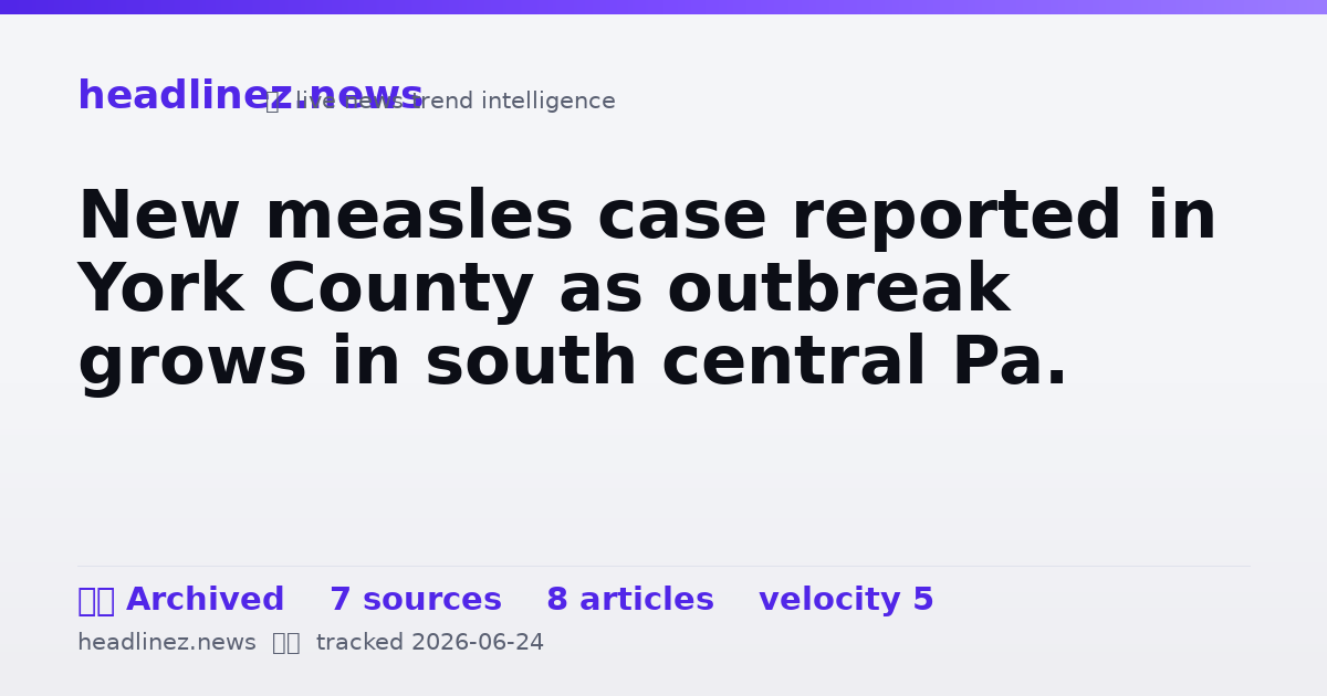 Visual summary for New measles case reported in York County as outbreak grows in south central Pa.