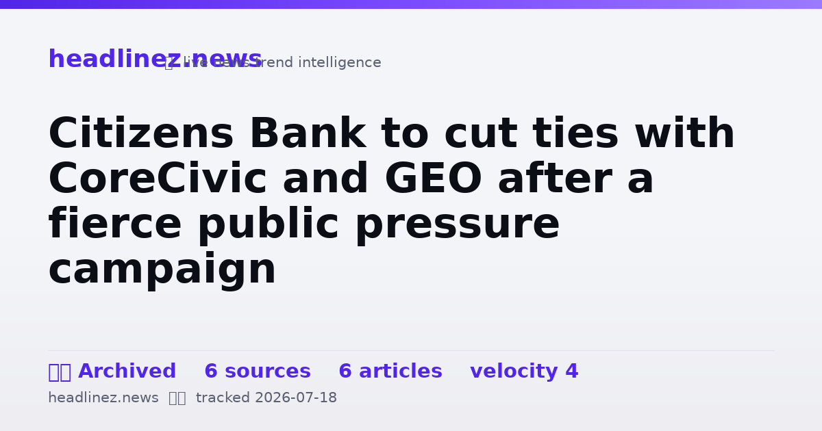 Visual summary for Citizens Bank to cut ties with CoreCivic and GEO after a fierce public pressure campaign