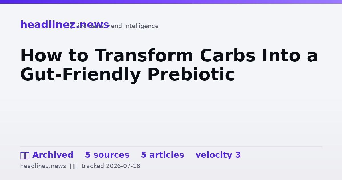 Visual summary for How to Transform Carbs Into a Gut-Friendly Prebiotic
