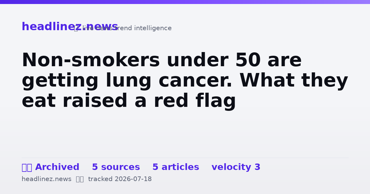 Visual summary for Non-smokers under 50 are getting lung cancer. What they eat raised a red flag