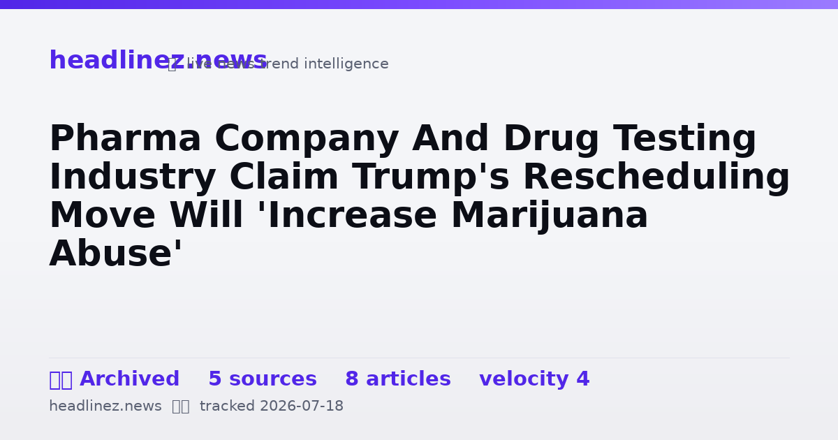 Visual summary for Pharma Company And Drug Testing Industry Claim Trump's Rescheduling Move Will 'Increase Marijuana Abuse'