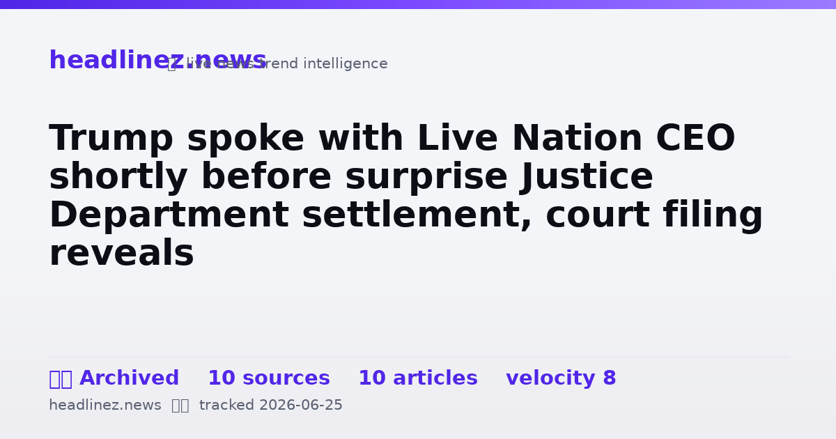 Visual summary for Trump spoke with Live Nation CEO shortly before surprise Justice Department settlement, court filing reveals