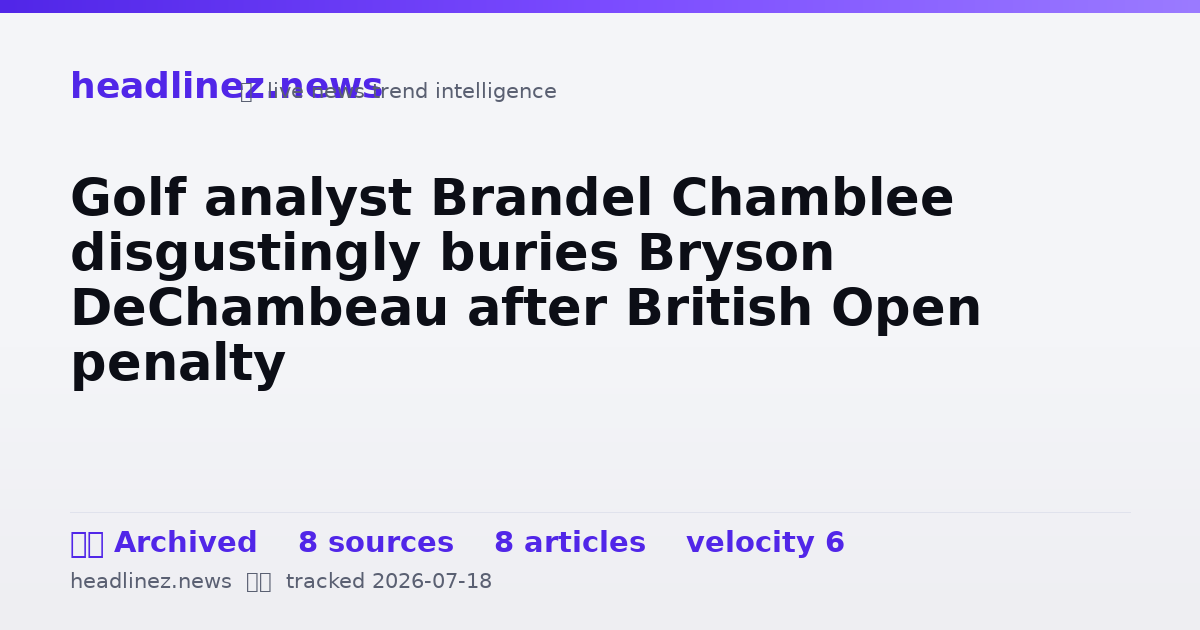 Visual summary for Golf analyst Brandel Chamblee disgustingly buries Bryson DeChambeau after British Open penalty