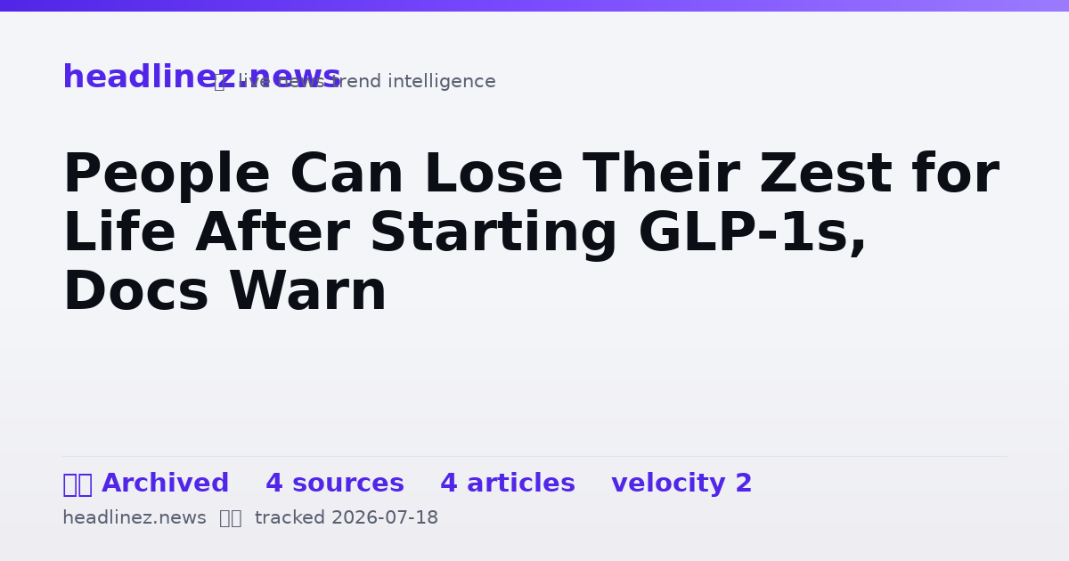 Visual summary for People Can Lose Their Zest for Life After Starting GLP-1s, Docs Warn