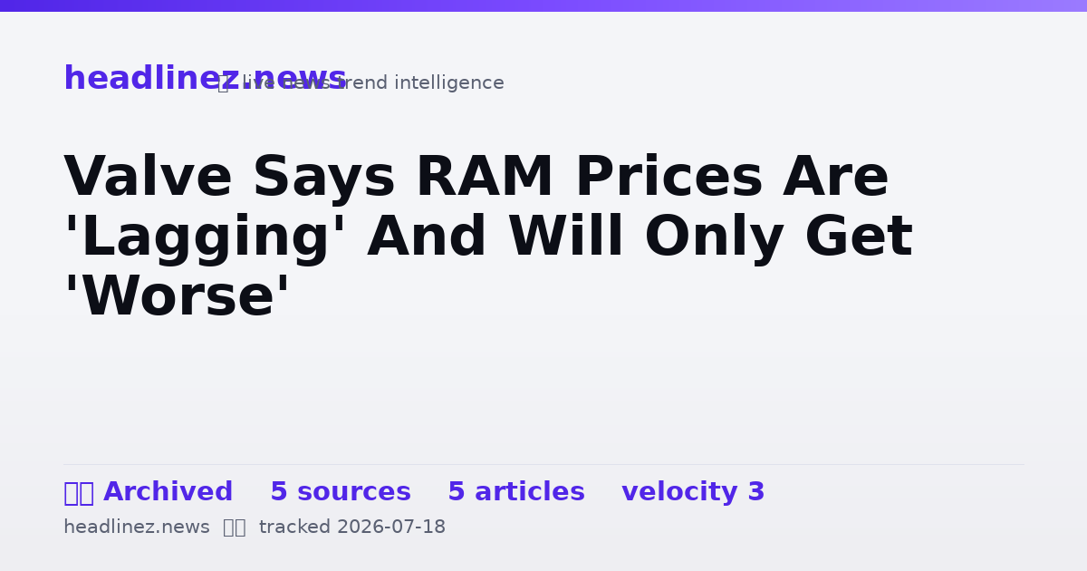 Visual summary for Valve Says RAM Prices Are 'Lagging' And Will Only Get 'Worse'