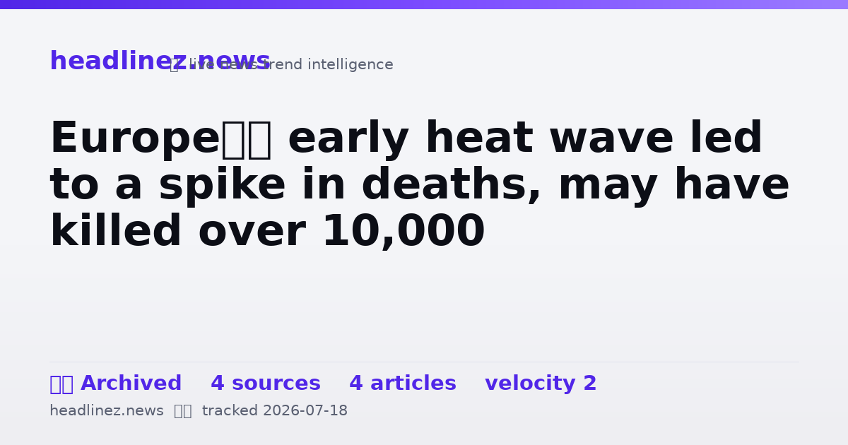 Visual summary for Europe’s early heat wave led to a spike in deaths, may have killed over 10,000