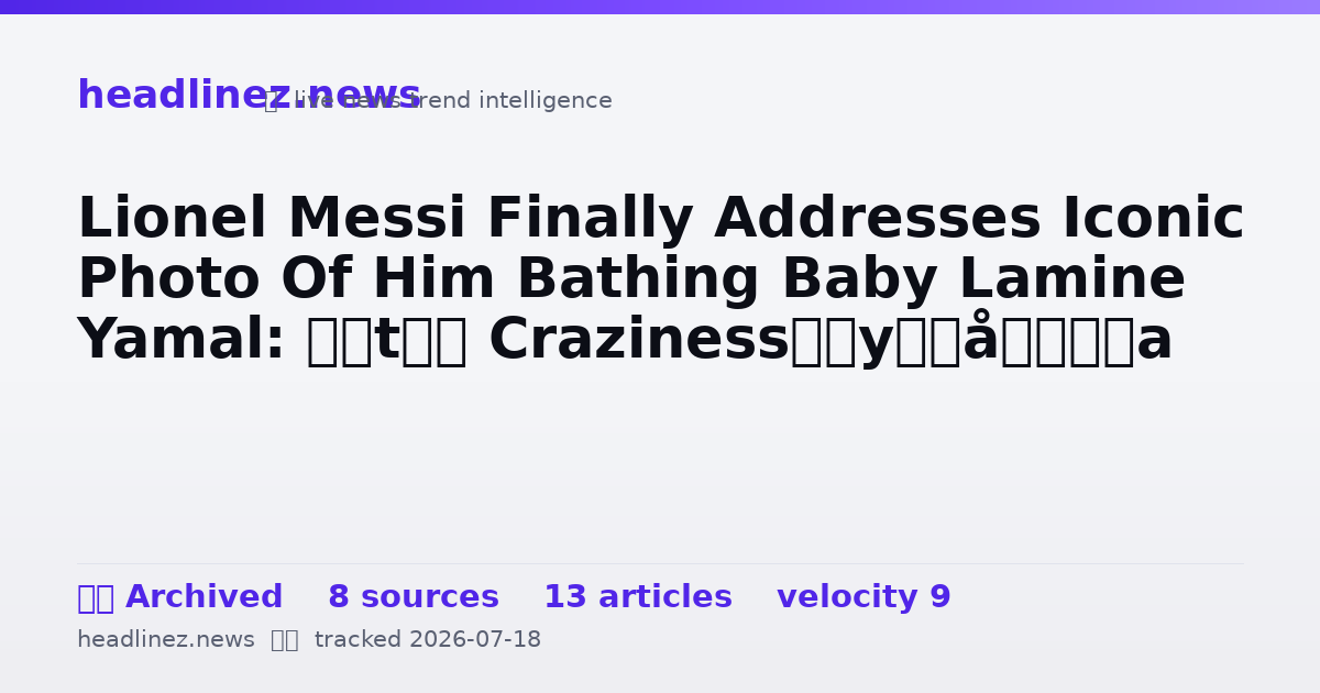 Visual summary for Lionel Messi Finally Addresses Iconic Photo Of Him Bathing Baby Lamine Yamal: ‘It’s Craziness’