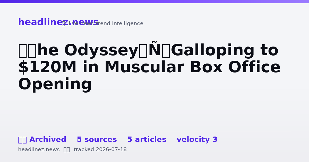 Visual summary for ‘The Odyssey’ Galloping to $120M in Muscular Box Office Opening