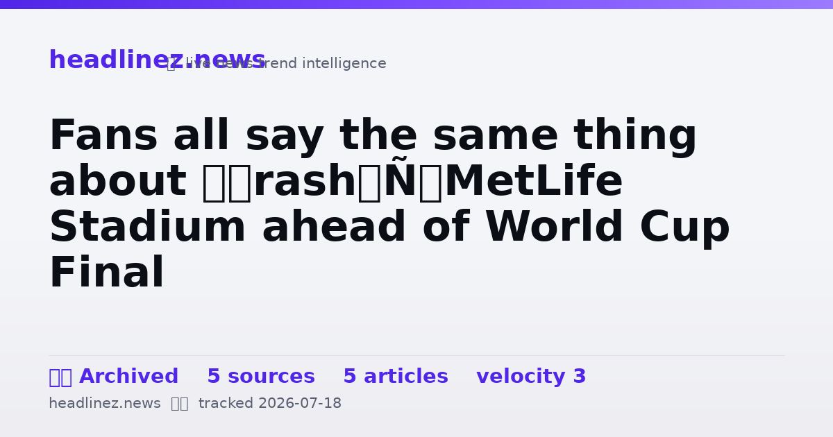 Visual summary for Fans all say the same thing about ‘trash’ MetLife Stadium ahead of World Cup Final