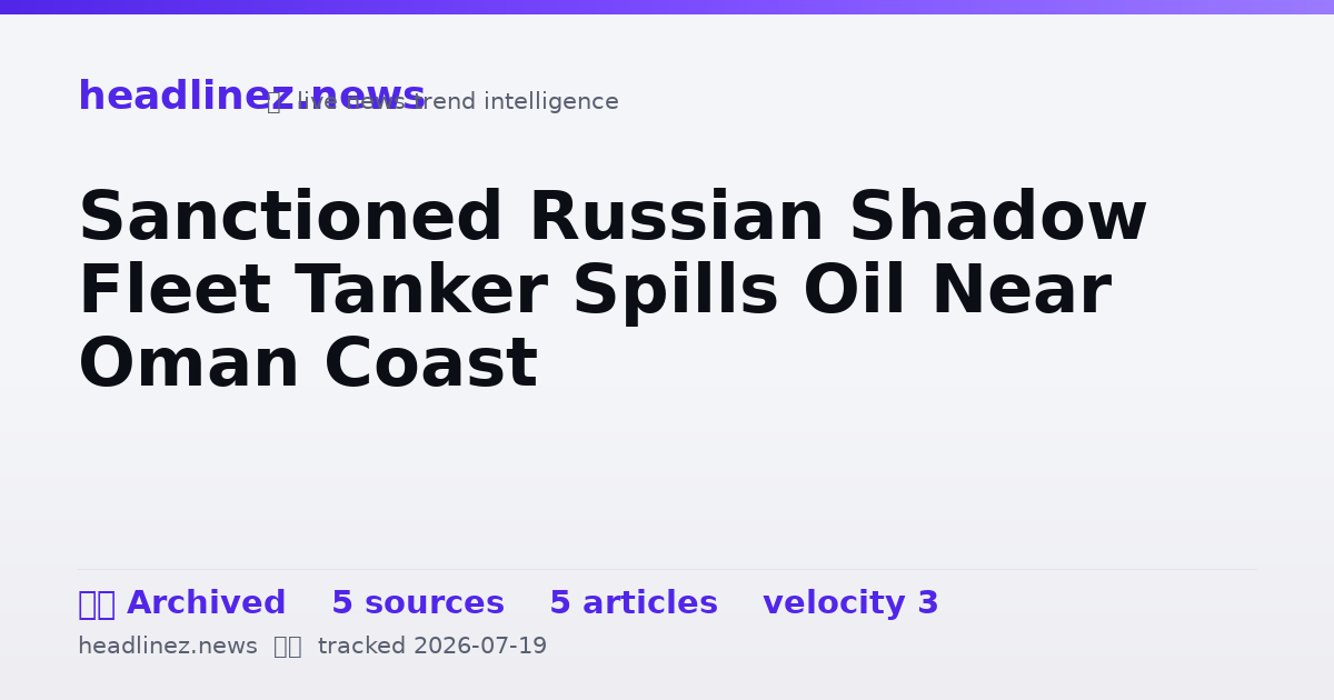 Visual summary for Sanctioned Russian Shadow Fleet Tanker Spills Oil Near Oman Coast