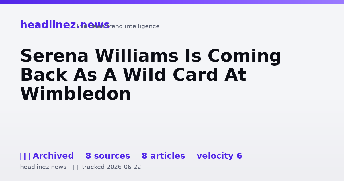 Visual summary for Serena Williams Is Coming Back As A Wild Card At Wimbledon