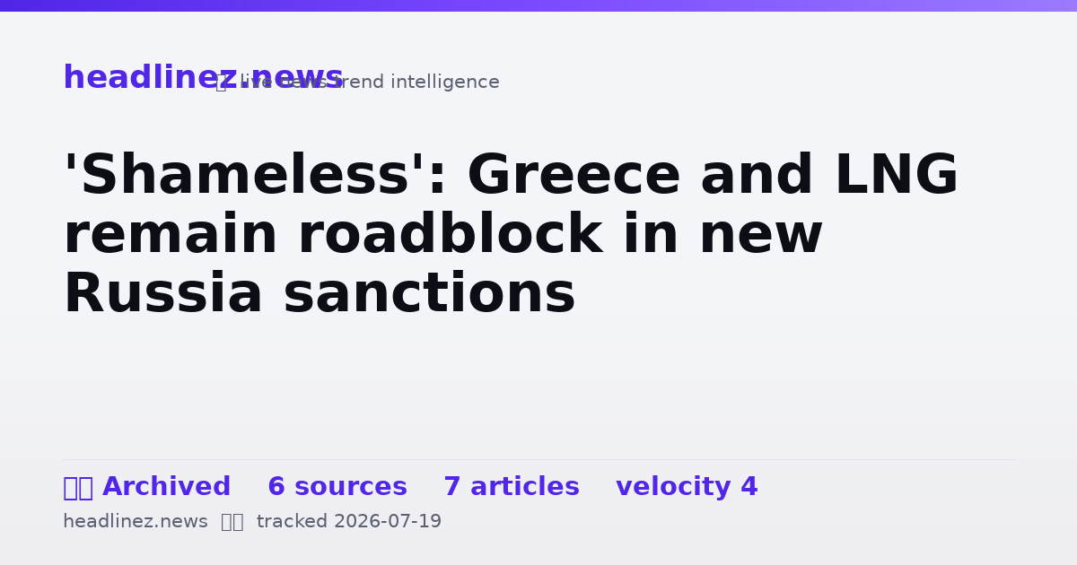 Visual summary for 'Shameless': Greece and LNG remain roadblock in new Russia sanctions