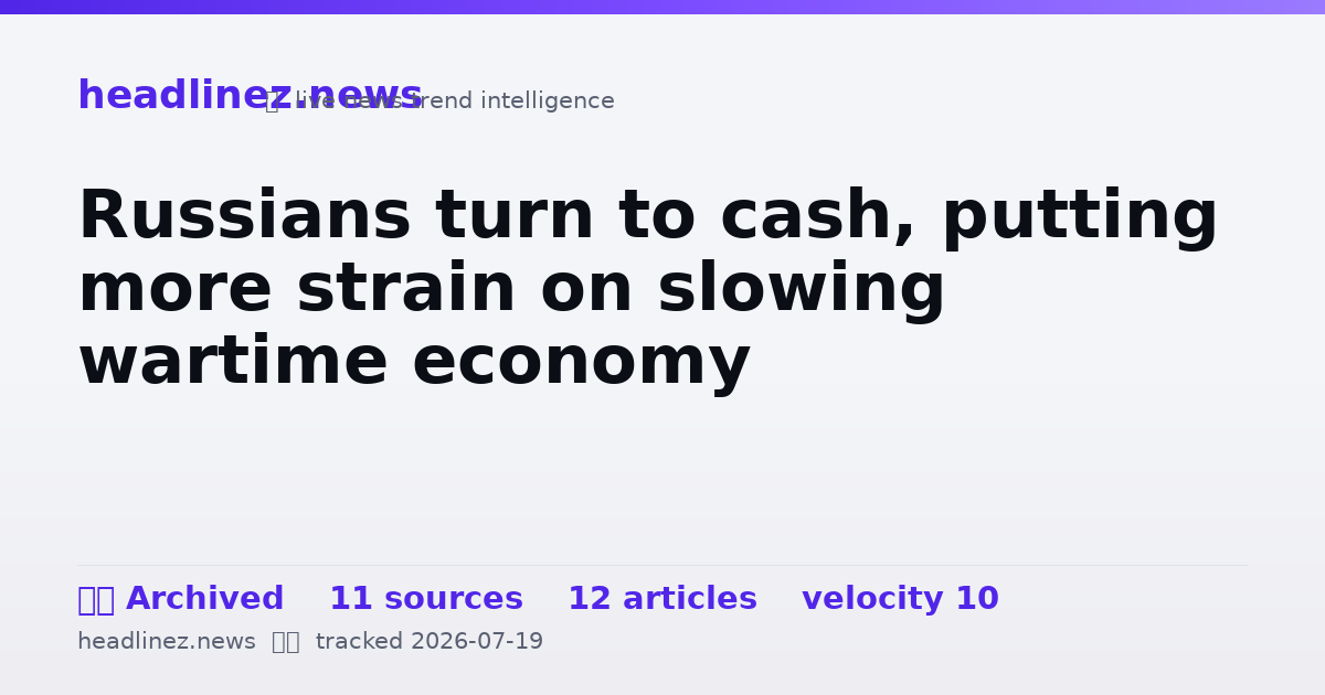 Visual summary for Russians turn to cash, putting more strain on slowing wartime economy