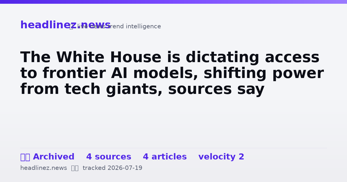 Visual summary for The White House is dictating access to frontier AI models, shifting power from tech giants, sources say
