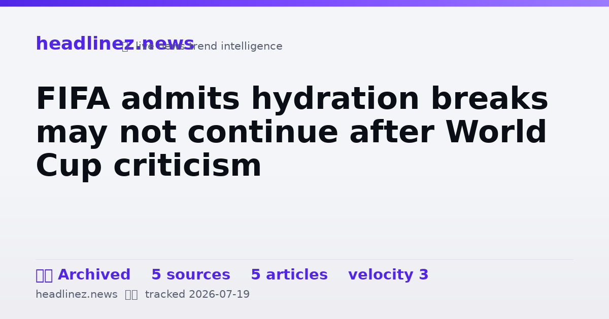 Visual summary for FIFA admits hydration breaks may not continue after World Cup criticism